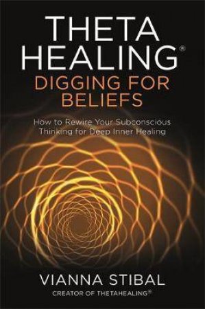 Thetahealing: Digging For Beliefs by Vianna Stibal