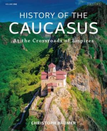 History Of The Caucasus by Christoph Baumer