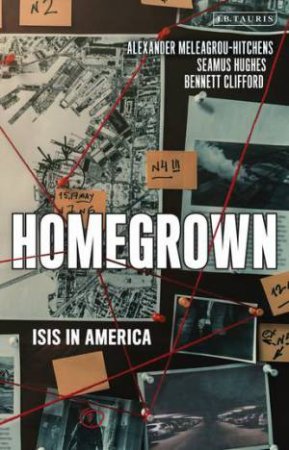 Homegrown: ISIS In America by Alexander Meleagrou-Hitchens & S Hughes