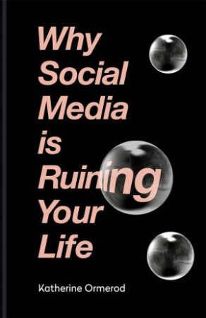 Why Social Media is Ruining Your Life by Katherine Ormerod