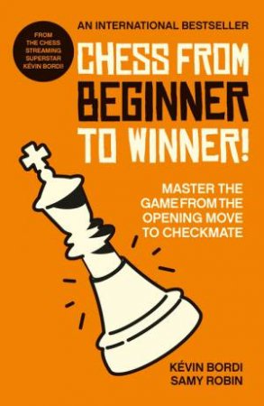 Chess from beginner to winner! by Kevin Bordi & Samy Robin