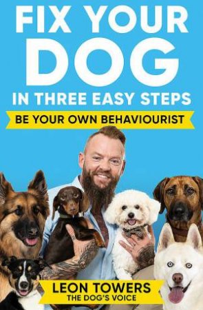 Fix Your Dog in Three Easy Steps by Leon Towers