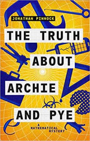 Truth About Archie And Pye: A Mathematical Mystery by Jonathan Pinnock