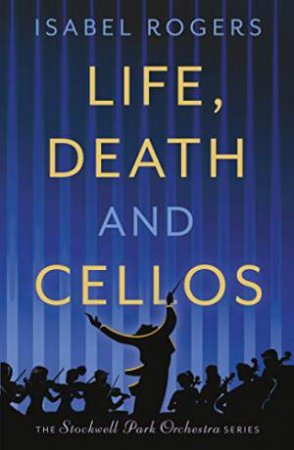 Life, Death And Cellos by Isabel Rogers