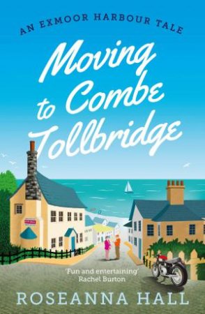 Moving to Combe Tollbridge (An Exmoor Harbour Tale, Book 1) by ROSEANNA HALL