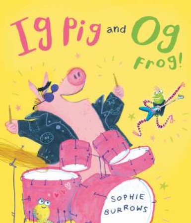 Ig Pig And Og Frog! by Sophie Burrows