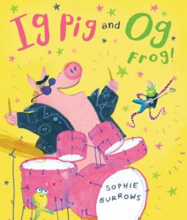 Ig Pig And Og Frog! by Sophie Burrows