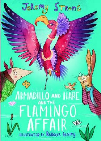 Armadillo And Hare And The Flamingo Affair by Jeremy Strong & Rebecca Bagley