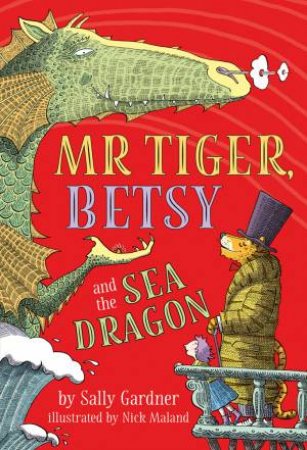 Mr Tiger, Betsy And The Sea Dragon by Sally Gardner & Nick Maland