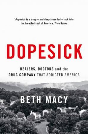 Dopesick: Dealers, Doctors And The Drug Company That Addicted America by Beth Macy