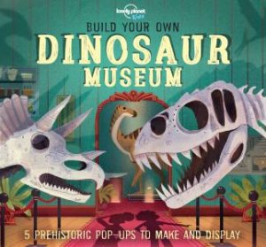 Lonely Planet: Build Your Own Dinosaur Museum by Lonely Planet Kids