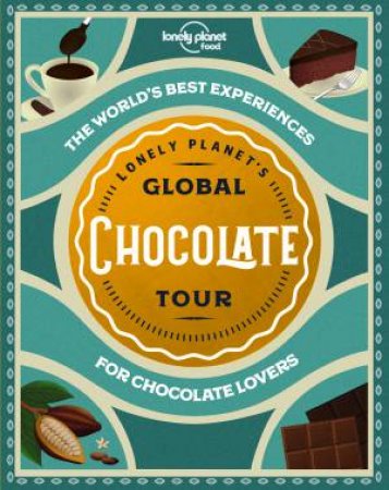 Lonely Planet's Global Chocolate Tour by Various