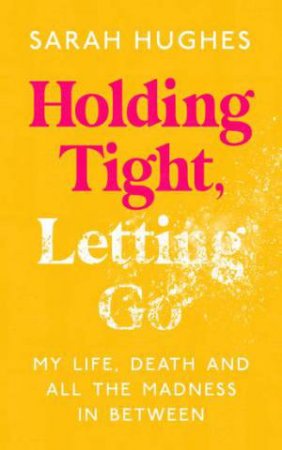 Holding Tight, Letting Go by Sarah Hughes