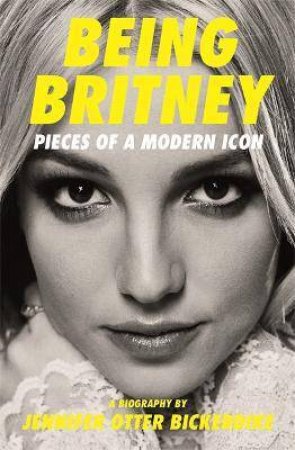 Being Britney by Jennifer Otter-Bickerdike