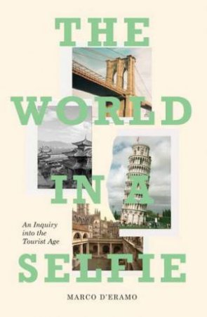 The World In A Selfie: An Inquiry Into The Tourist Age by Marco d'Eramo