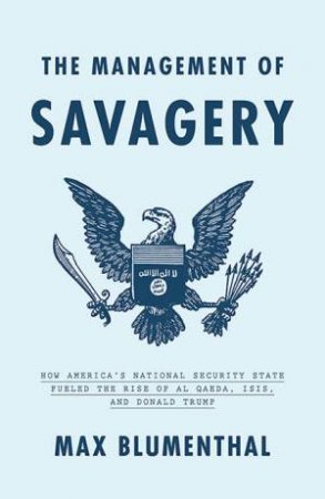 The Management Of Savagery by Max Blumenthal