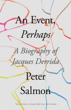 An Event, Perhaps: A Biography of Jacques Derrida by Peter Salmon