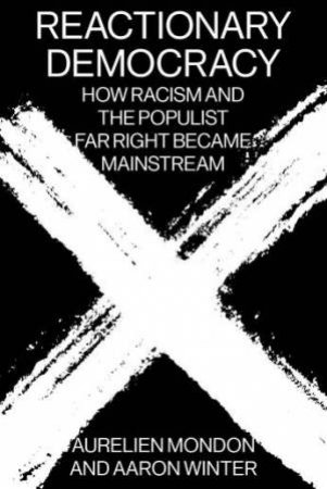 Reactionary Democracy: How Racism And The Populist Far Right Became Mainstream by Aaron Winter & Aurielen Mondon