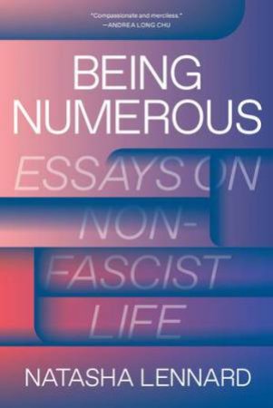 Being Numerous: Essays On Non-Fascist Life by Natasha Lennard