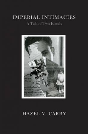 Imperial Intimacies: A Tale Of Two Islands by Hazel V. Corby