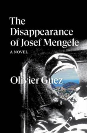 The Disappearance Of Josef Mengele by Olivier Guez