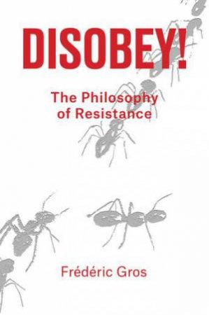 Disobey!: A Guide To Ethical Resistance by Frederic Gros