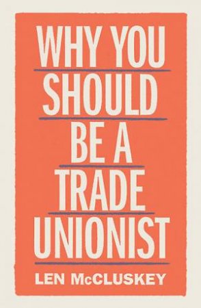 Why You Should Be A Trade Unionist by Len McCluskey