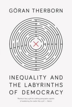 Inequality And The Labyrinths Of Democracy by Goran Therborn