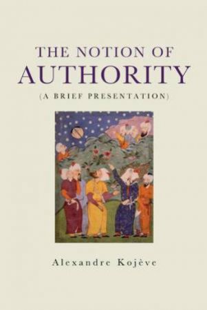 The Notion Of Authority by Alexandre Kojve