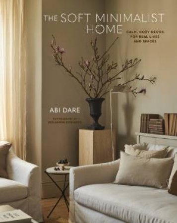 The Soft Minimalist Home by Abi Dare