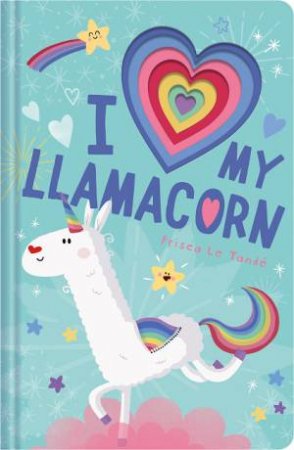 I Love My Llamacorn by Prisca Le Tande