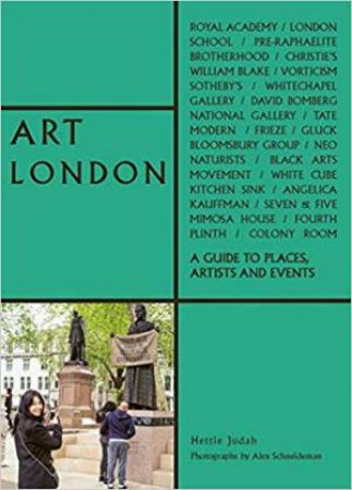 Art London: A Guide To Places, Events And Artists by Hettie Judah & Alex Schneideman