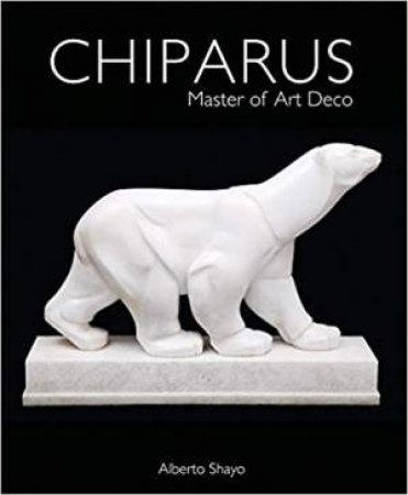 Chiparus: Master Of Art Deco by Alberto Shayo