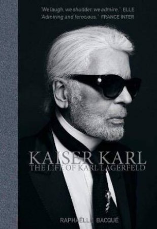 Kaiser Karl: The Life Of Karl Lagerfeld by Raphaelle Bacqué