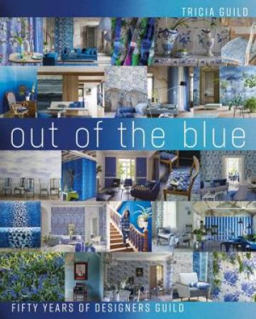 Out Of The Blue: Fifty Years Of Designers Guild by Tricia Guild & Amanda Back