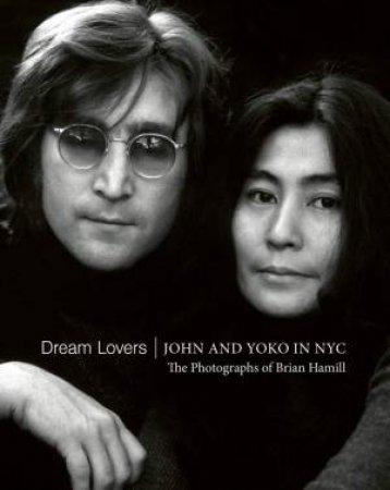 Dream Lovers: John And Yoko in NYC by Brian Hamill