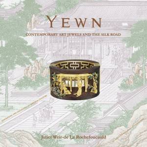 Yewn: Contemporary Jewels and the Silk Road by JULIET DE LA ROCHEFOUCAULD