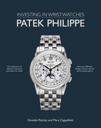 Patek Philippe: Investing in Wristwatches by OSVALDO PATRIZZI