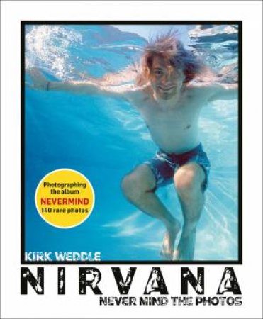 Nirvana: Never Mind The Photos by Kirk Weddle