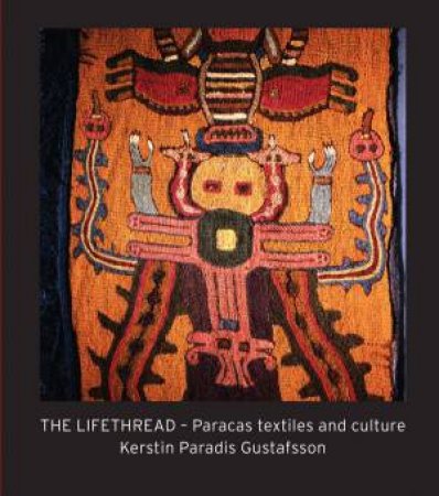 Lifethread: Paracas Textiles And Culture by Kerstin Paradis Gustafsson