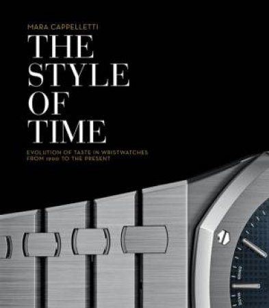 Style Of Time: Evolution Of Wristwatch Design, 1900 To The Present by Mara Cappelletti