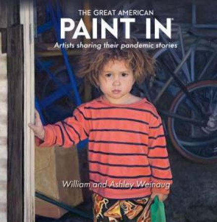 Great American Paint In: Artists Sharing Their Pandemic Stories by William & Ashley Weinaug