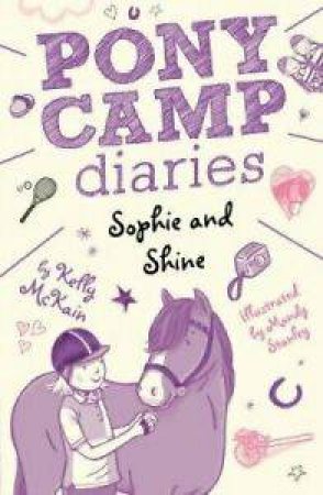 Pony Camp Diaries: Sophie And Shine by Kelly McKain