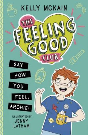 The Feeling Good Club: Say How You Feel, Archie! by Kelly McKain & Jenny Latham