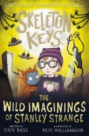 Skeleton Keys: The Wild Imaginings Of Stanley Strange by Guy Bass & Pete Williamson