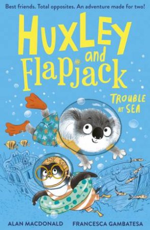 Huxley and Flapjack: Trouble at Sea by Alan MacDonald & Francesca Gambatesa