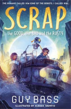 SCRAP: The Good, the Bad and the Rusty by Guy Bass & Alessia Trunfio