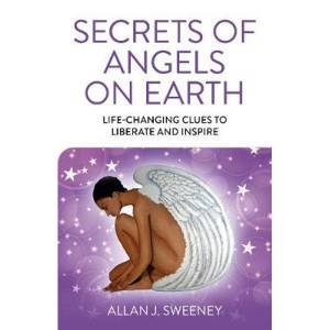 Secrets Of Angels On Earth by Allan J Sweeney