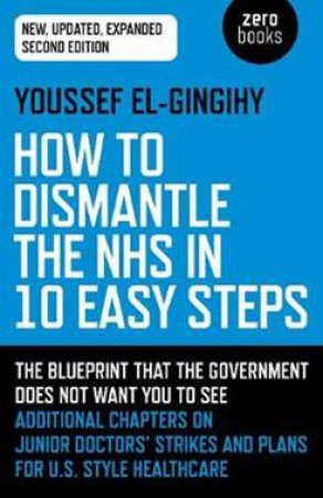 How To Dismantle The Nhs In 10 Easy Steps (Second Edition) by Youssef El-Gingihy