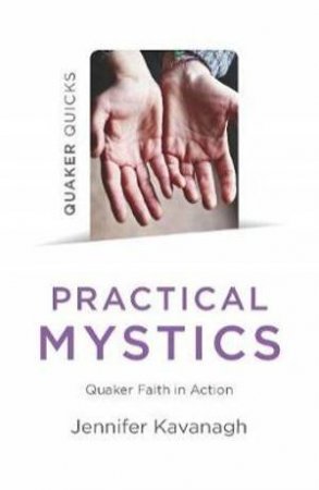 Quaker Quicks: Practical Mystics by Jennifer Kavanagh